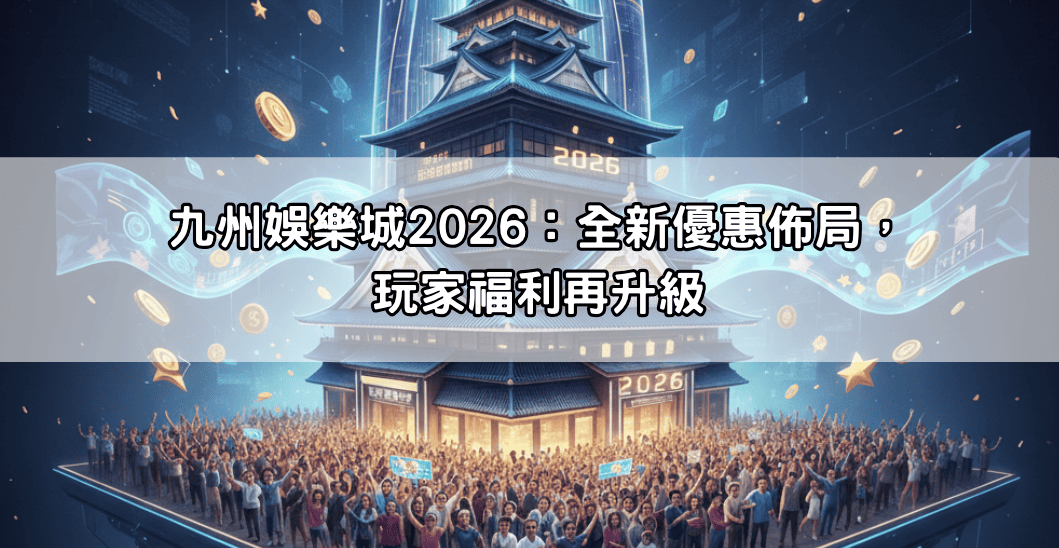 九州娛樂城2026：全新優惠佈局，玩家福利再升級